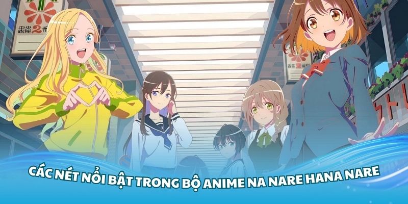 Điểm qua các nét nổi bật trong bộ anime Na Nare Hana Nare